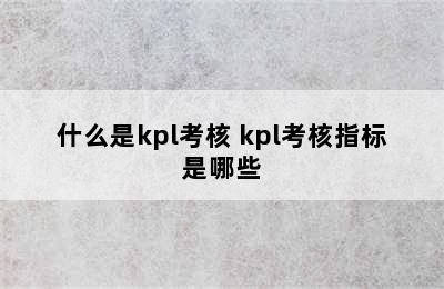 什么是kpl考核 kpl考核指标是哪些